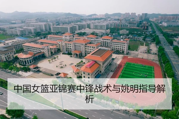 中国女篮亚锦赛中锋战术与姚明指导解析