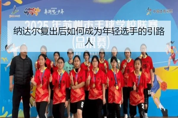纳达尔复出后如何成为年轻选手的引路人